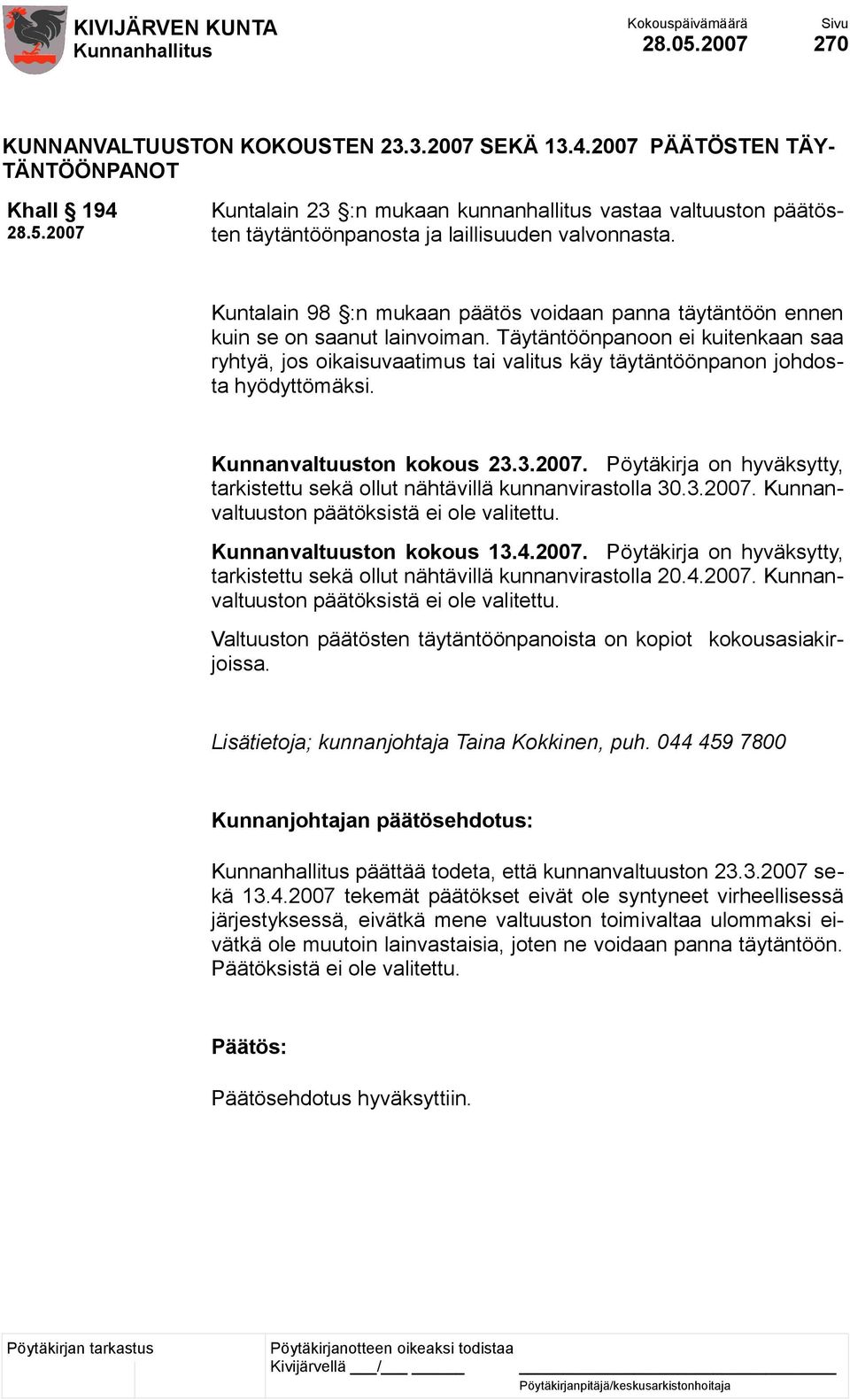 Kuntalain 98 :n mukaan päätös voidaan panna täytäntöön ennen kuin se on saanut lainvoiman.