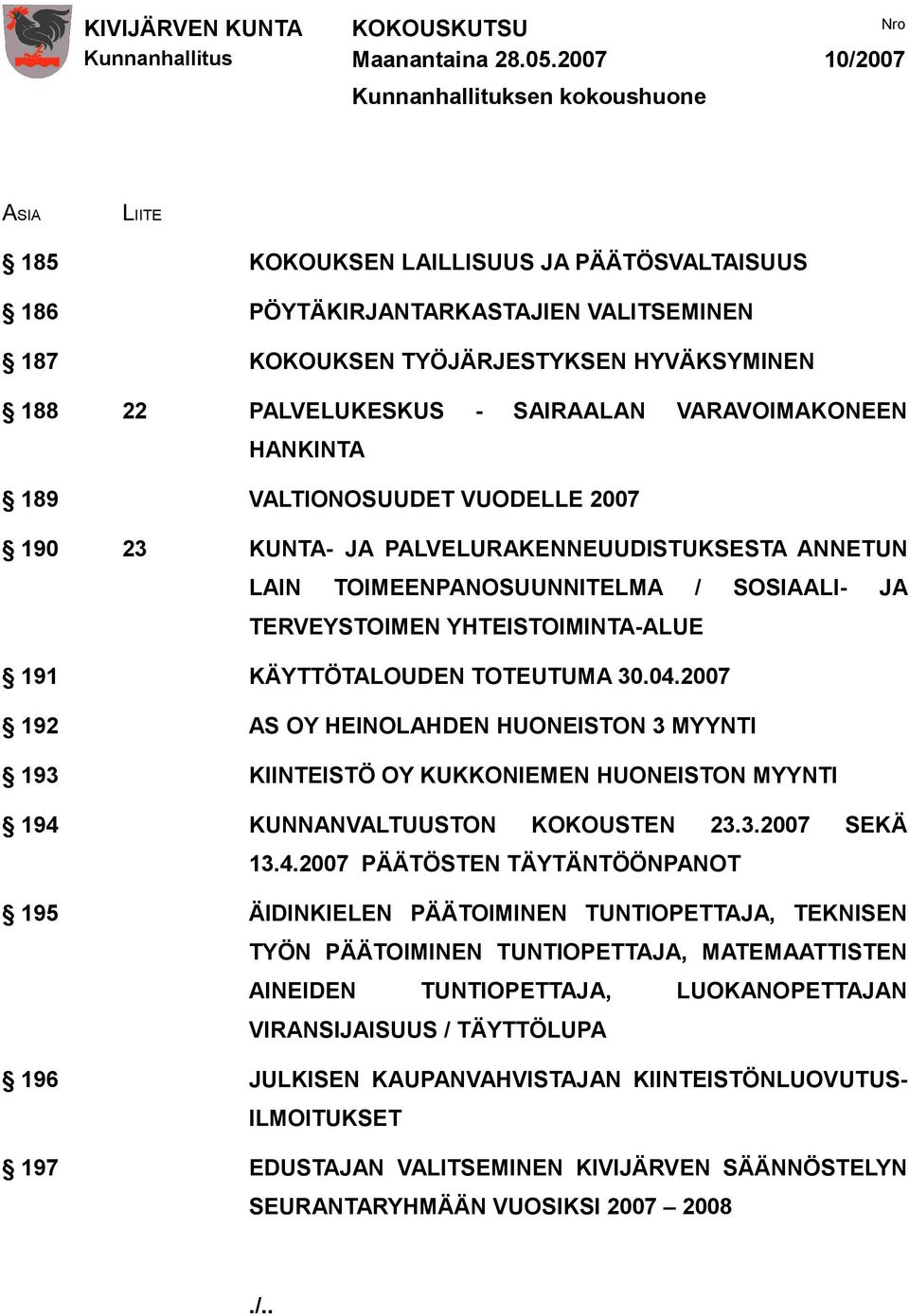 PALVELUKESKUS - SAIRAALAN VARAVOIMAKONEEN HANKINTA 189 VALTIONOSUUDET VUODELLE 2007 190 23 KUNTA- JA PALVELURAKENNEUUDISTUKSESTA ANNETUN LAIN TOIMEENPANOSUUNNITELMA / SOSIAALI- JA TERVEYSTOIMEN