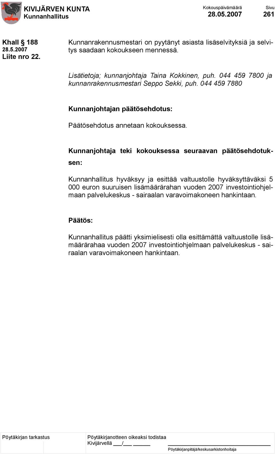 Kunnanjohtaja teki kokouksessa seuraavan päätösehdotuksen: hyväksyy ja esittää valtuustolle hyväksyttäväksi 5 000 euron suuruisen lisämäärärahan vuoden 2007