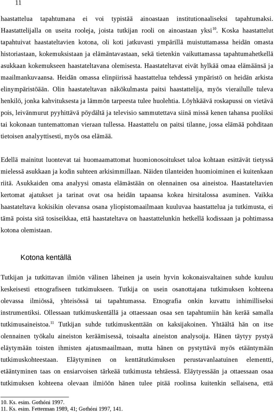 tapahtumahetkellä asukkaan kokemukseen haastateltavana olemisesta. Haastateltavat eivät hylkää omaa elämäänsä ja maailmankuvaansa.