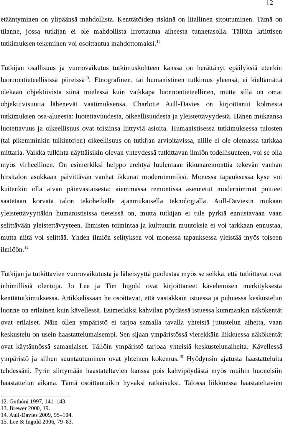 12 Tutkijan osallisuus ja vuorovaikutus tutkimuskohteen kanssa on herättänyt epäilyksiä etenkin luonnontieteellisissä piireissä 13.