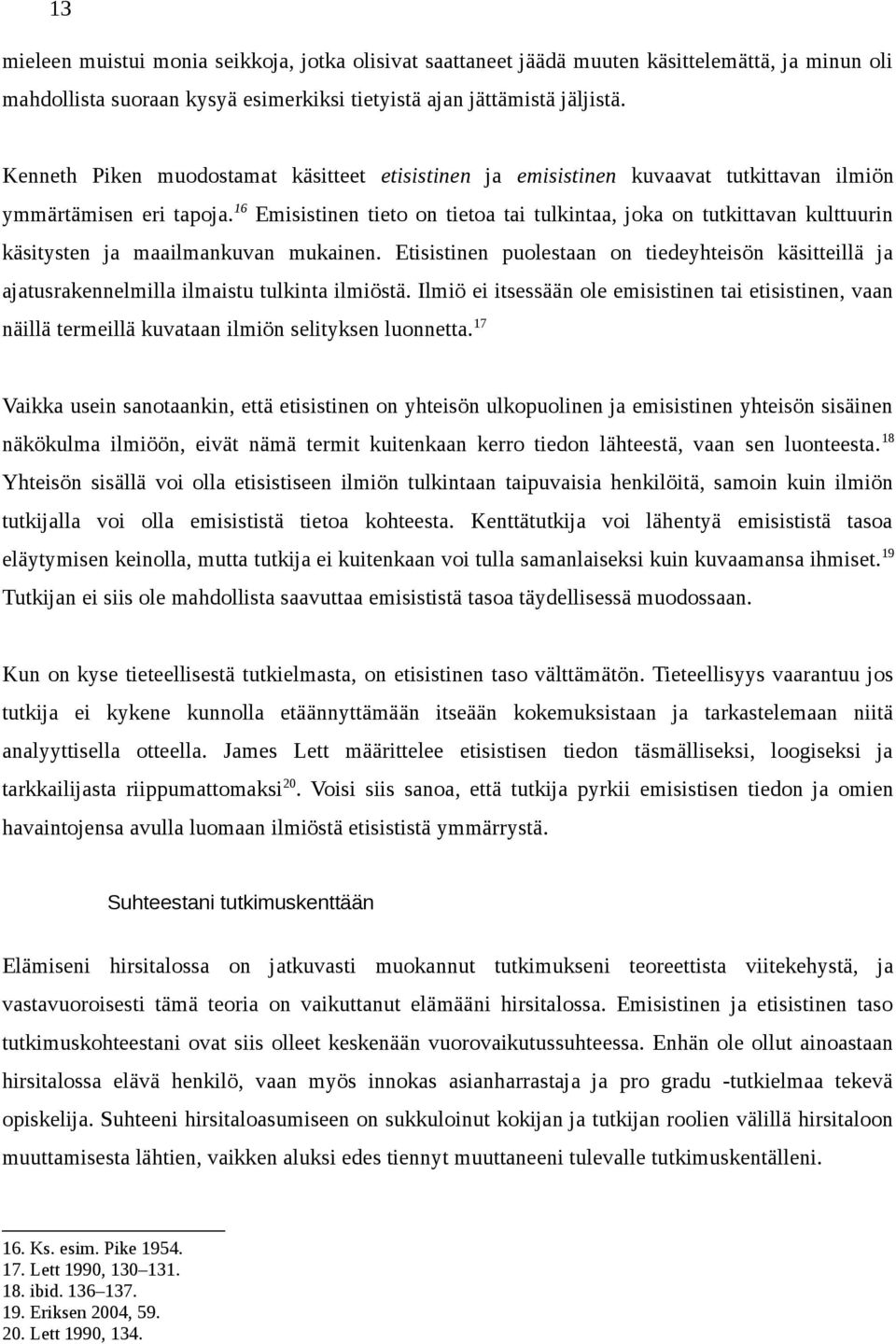 16 Emisistinen tieto on tietoa tai tulkintaa, joka on tutkittavan kulttuurin käsitysten ja maailmankuvan mukainen.