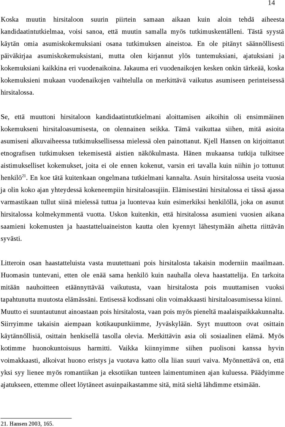 En ole pitänyt säännöllisesti päiväkirjaa asumiskokemuksistani, mutta olen kirjannut ylös tuntemuksiani, ajatuksiani ja kokemuksiani kaikkina eri vuodenaikoina.