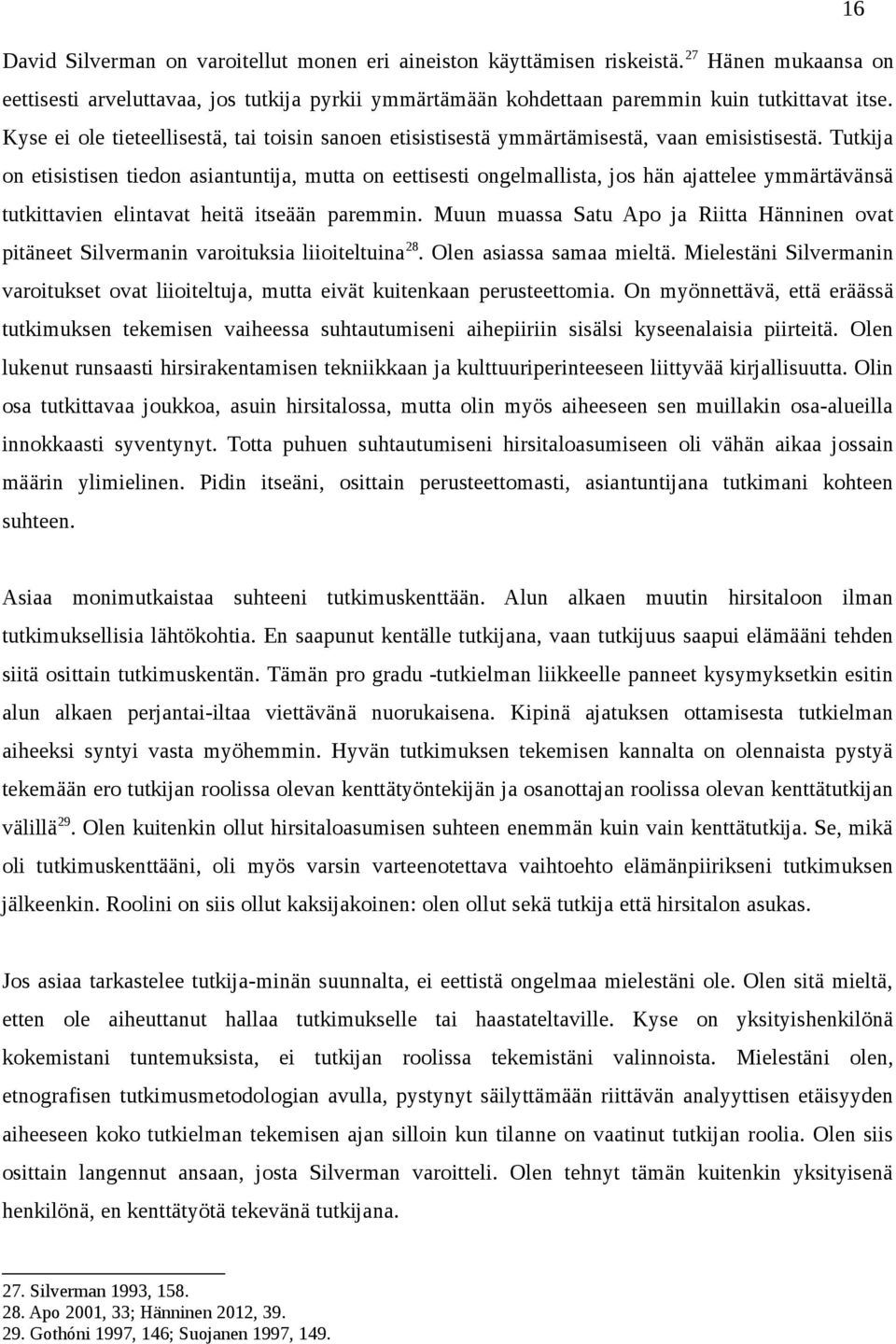 Tutkija on etisistisen tiedon asiantuntija, mutta on eettisesti ongelmallista, jos hän ajattelee ymmärtävänsä tutkittavien elintavat heitä itseään paremmin.