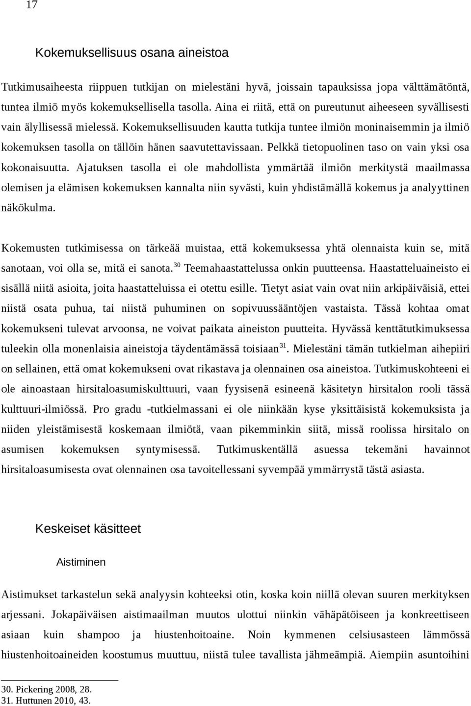 Kokemuksellisuuden kautta tutkija tuntee ilmiön moninaisemmin ja ilmiö kokemuksen tasolla on tällöin hänen saavutettavissaan. Pelkkä tietopuolinen taso on vain yksi osa kokonaisuutta.