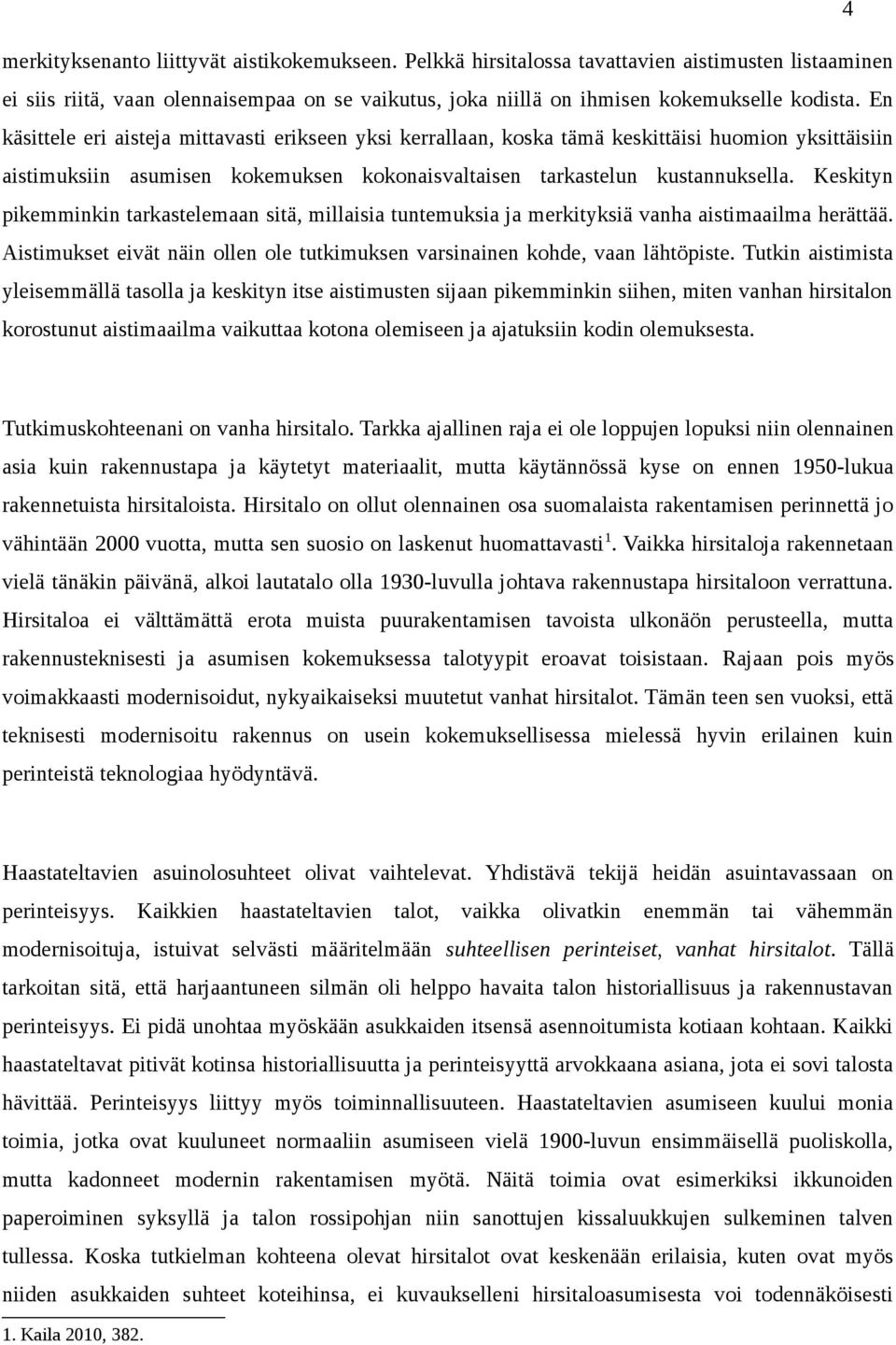 Keskityn pikemminkin tarkastelemaan sitä, millaisia tuntemuksia ja merkityksiä vanha aistimaailma herättää. Aistimukset eivät näin ollen ole tutkimuksen varsinainen kohde, vaan lähtöpiste.