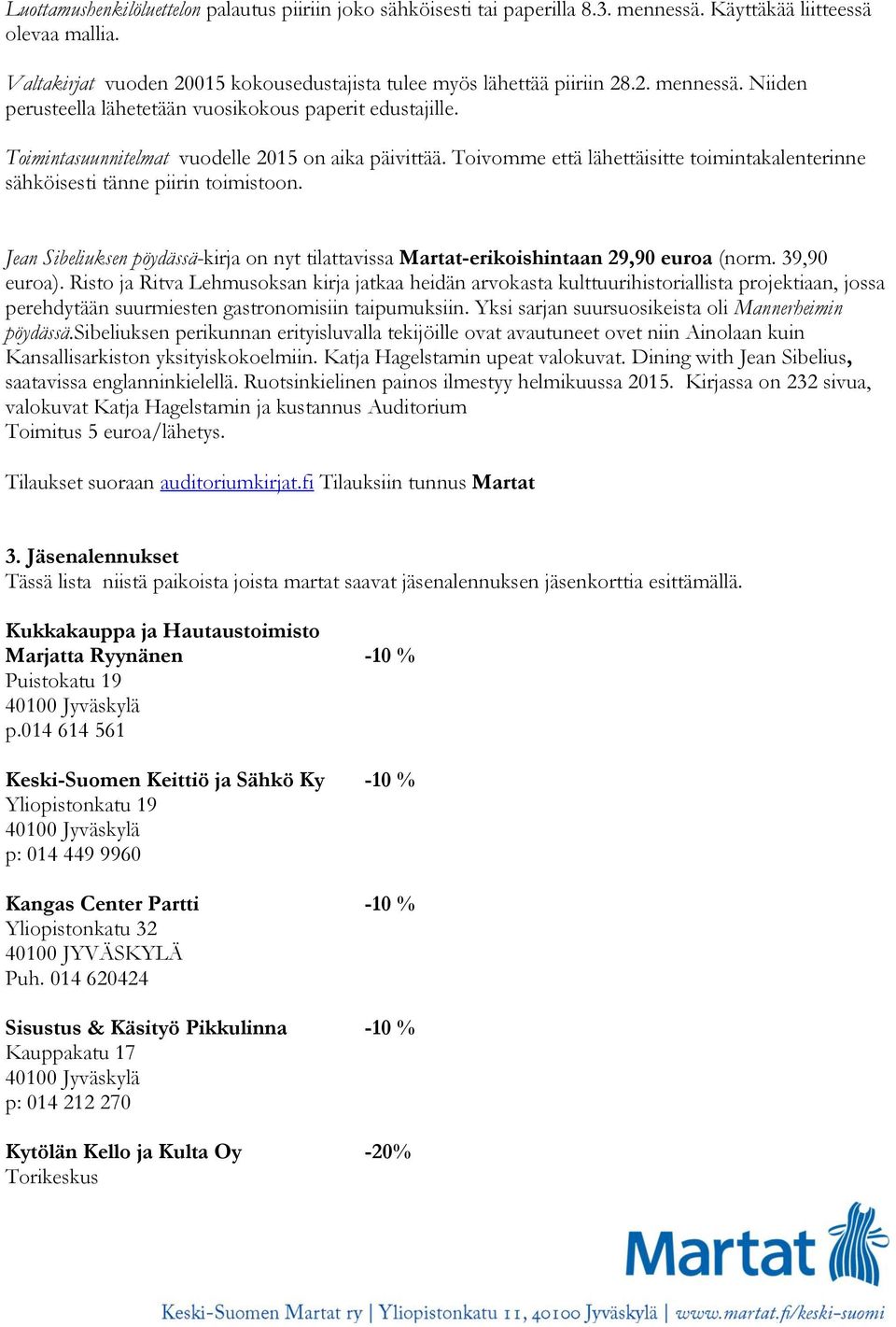 Toivomme että lähettäisitte toimintakalenterinne sähköisesti tänne piirin toimistoon. Jean Sibeliuksen pöydässä-kirja on nyt tilattavissa Martat-erikoishintaan 29,90 euroa (norm. 39,90 euroa).