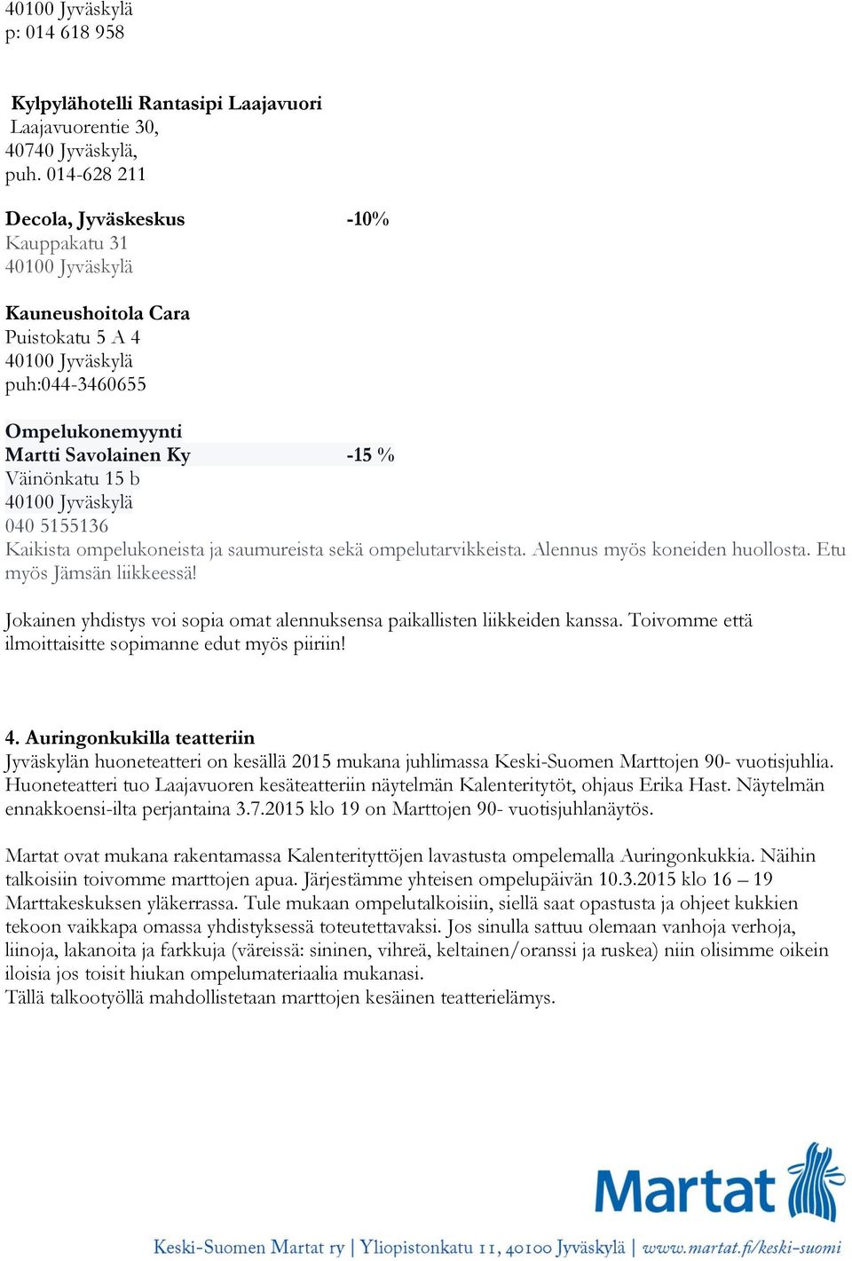 ja saumureista sekä ompelutarvikkeista. Alennus myös koneiden huollosta. Etu myös Jämsän liikkeessä! Jokainen yhdistys voi sopia omat alennuksensa paikallisten liikkeiden kanssa.