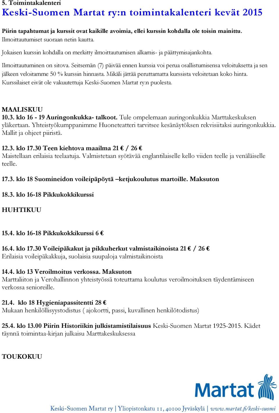 Seitsemän (7) päivää ennen kurssia voi perua osallistumisensa veloituksetta ja sen jälkeen veloitamme 50 % kurssin hinnasta. Mikäli jättää peruttamatta kurssista veloitetaan koko hinta.