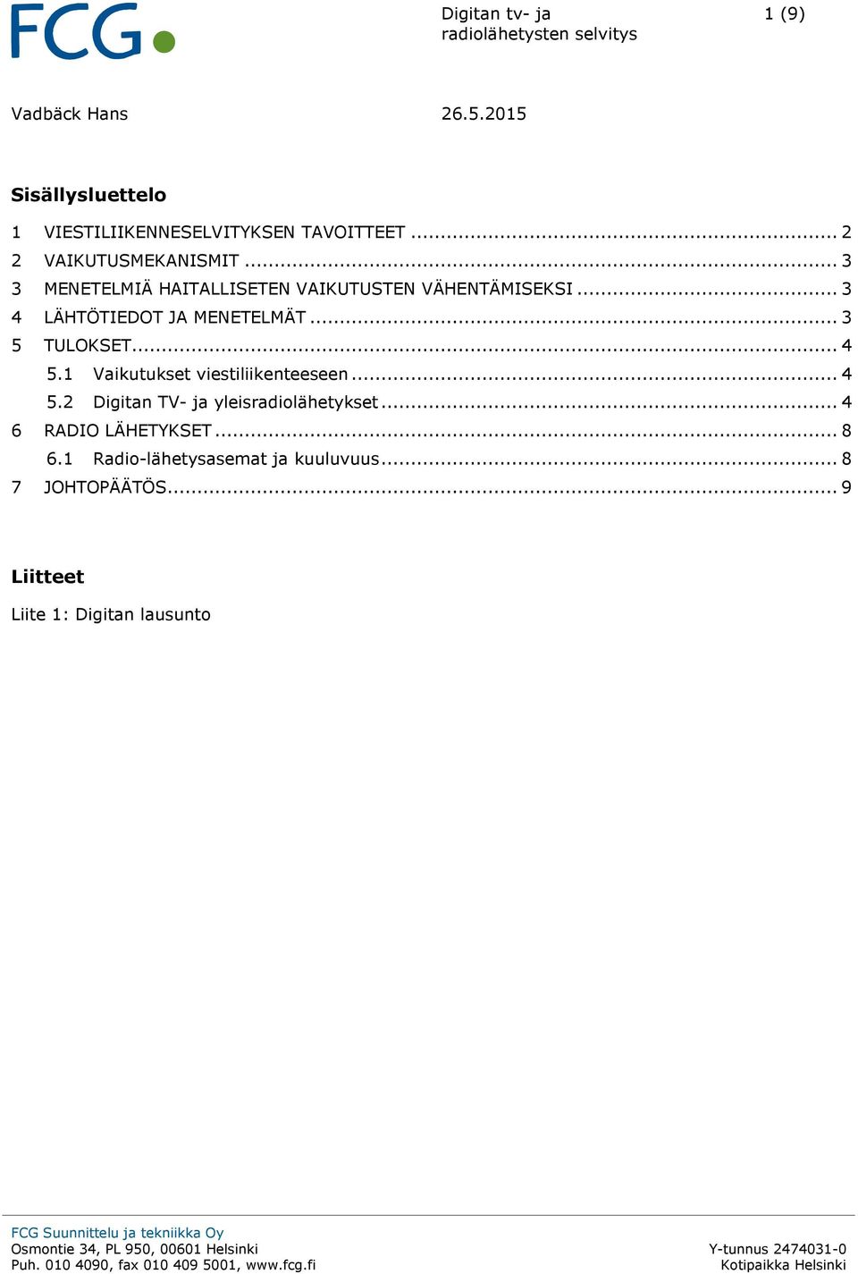 .. 4 5.2 Digitan TV- ja yleisradiolähetykset... 4 6 RADIO LÄHETYKSET... 8 6.1 Radio-lähetysasemat ja kuuluvuus... 8 7 JOHTOPÄÄTÖS.