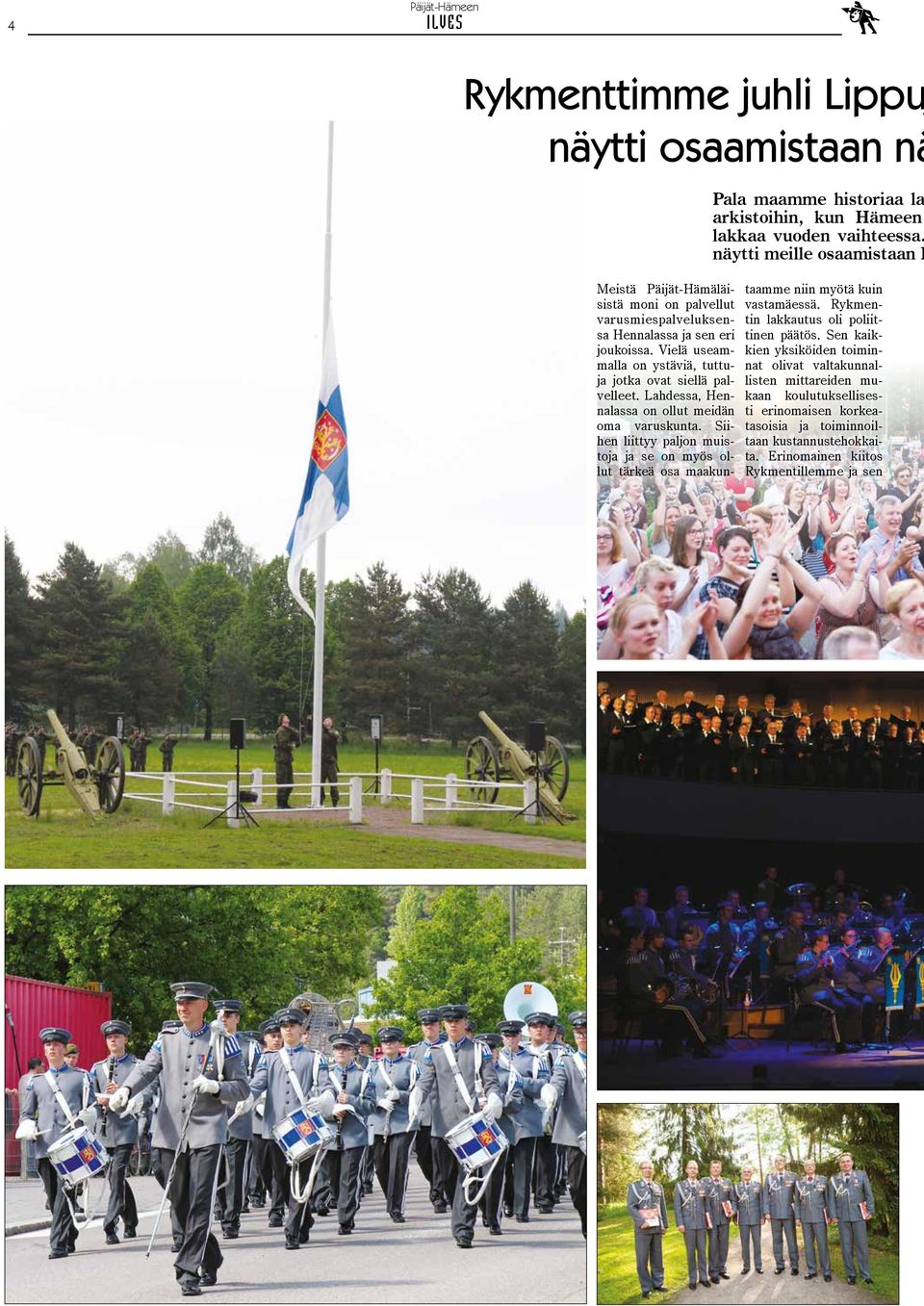 Vielä useammalla on ystäviä, tuttuja jotka ovat siellä palvelleet. Lahdessa, Hennalassa on ollut meidän oma varuskunta.