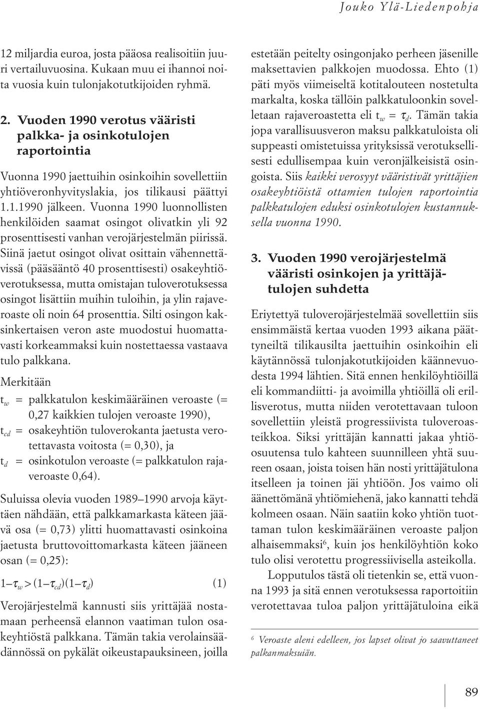 Vuonna 1990 luonnollisten henkilöiden saamat osingot olivatkin yli 92 prosenttisesti vanhan verojärjestelmän piirissä.