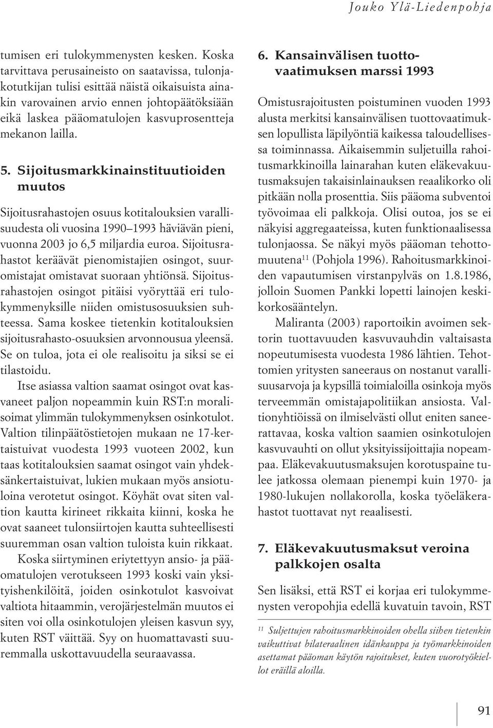 lailla. 5. Sijoitusmarkkinainstituutioiden muutos sijoitusrahastojen osuus kotitalouksien varallisuudesta oli vuosina 1990 1993 häviävän pieni, vuonna 2003 jo 6,5 miljardia euroa.