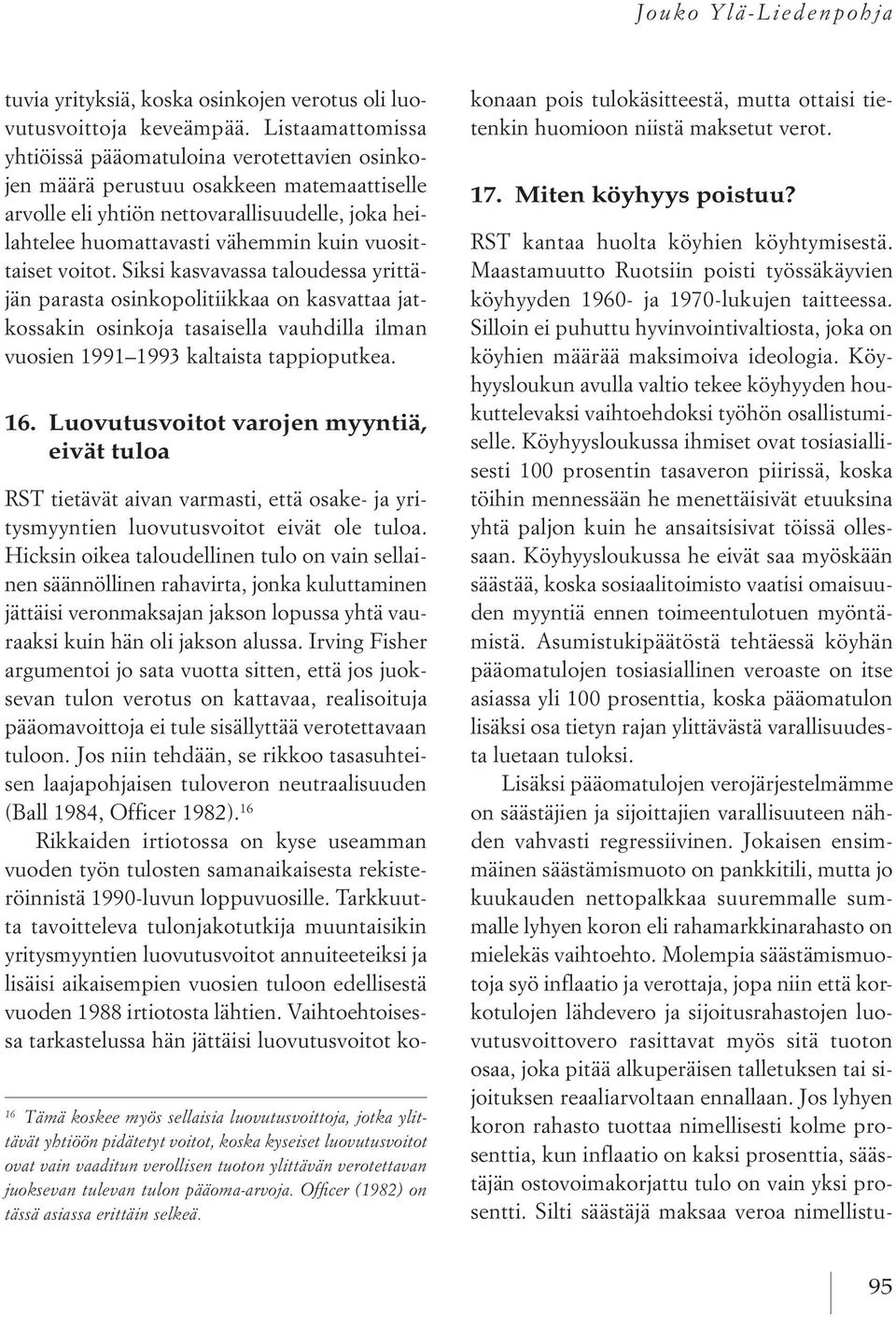 vuosittaiset voitot. siksi kasvavassa taloudessa yrittäjän parasta osinkopolitiikkaa on kasvattaa jatkossakin osinkoja tasaisella vauhdilla ilman vuosien 1991 1993 kaltaista tappioputkea. 16.