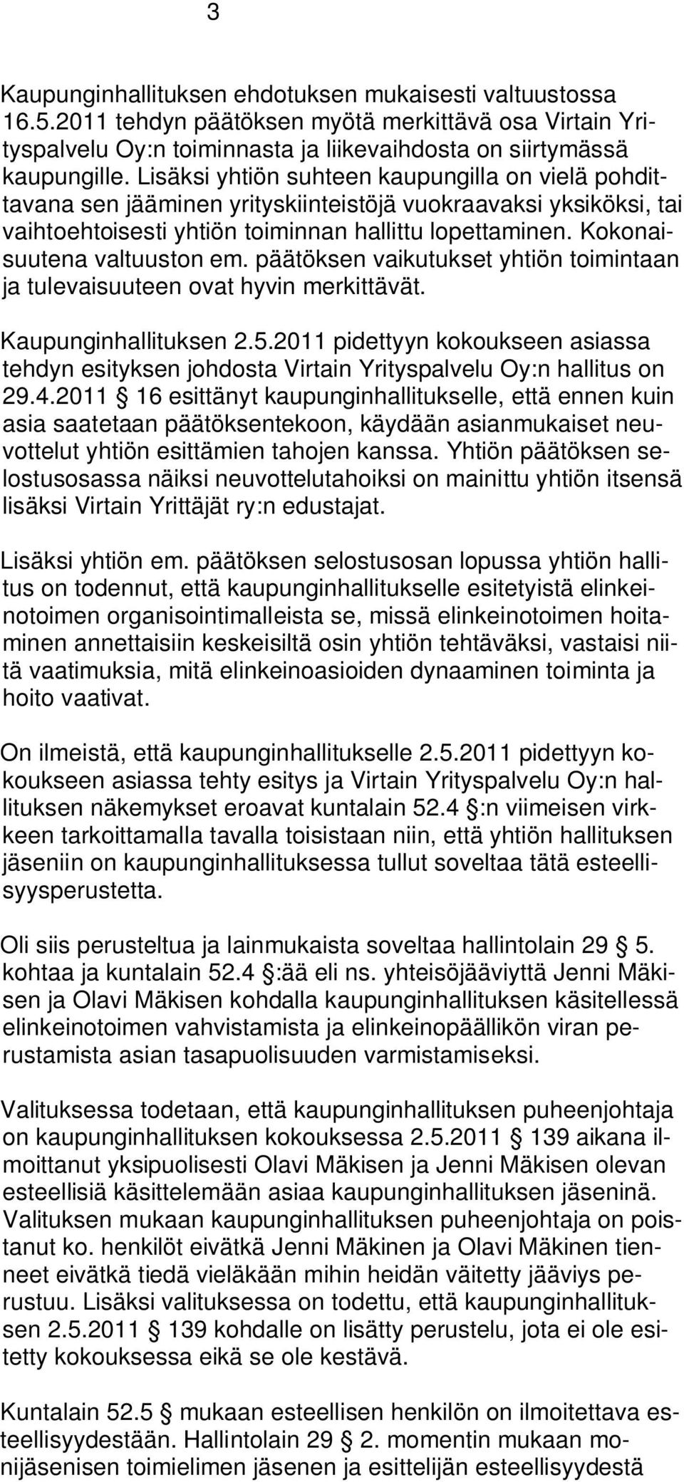 Kokonaisuutena valtuuston em. päätöksen vaikutukset yhtiön toimintaan ja tulevaisuuteen ovat hyvin merkittävät. Kaupunginhallituksen 2.5.