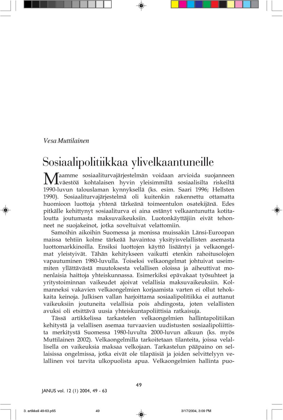 Edes pitkälle kehittynyt sosiaaliturva ei aina estänyt velkaantunutta kotitaloutta joutumasta maksuvaikeuksiin. Luotonkäyttäjiin eivät tehonneet ne suojakeinot, jotka soveltuivat velattomiin.