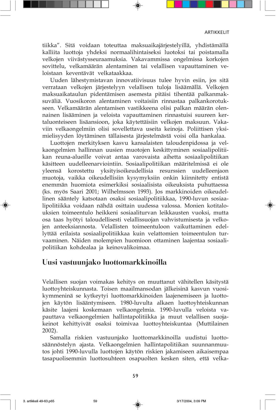 Uuden lähestymistavan innovatiivisuus tulee hyvin esiin, jos sitä verrataan velkojen järjestelyyn velallisen tuloja lisäämällä.