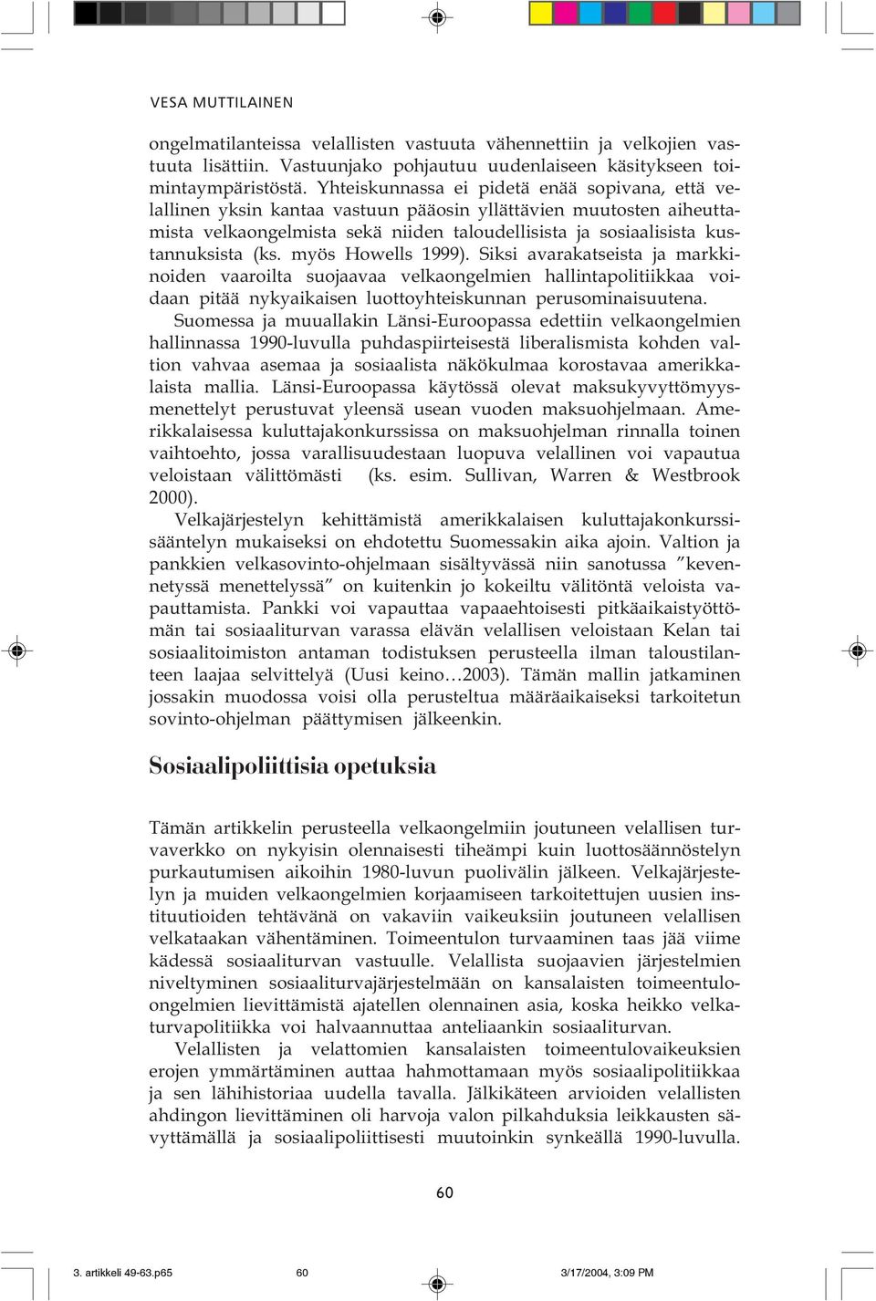 (ks. myös Howells 1999). Siksi avarakatseista ja markkinoiden vaaroilta suojaavaa velkaongelmien hallintapolitiikkaa voidaan pitää nykyaikaisen luottoyhteiskunnan perusominaisuutena.