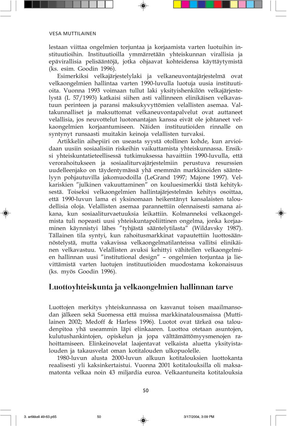 Esimerkiksi velkajärjestelylaki ja velkaneuvontajärjestelmä ovat velkaongelmien hallintaa varten 1990-luvulla luotuja uusia instituutioita.