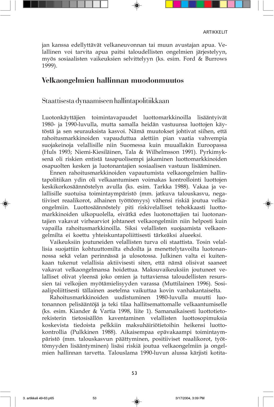 Velkaongelmien hallinnan muodonmuutos Staattisesta dynaamiseen hallintapolitiikkaan Luotonkäyttäjien toimintavapaudet luottomarkkinoilla lisääntyivät 1980- ja 1990-luvulla, mutta samalla heidän