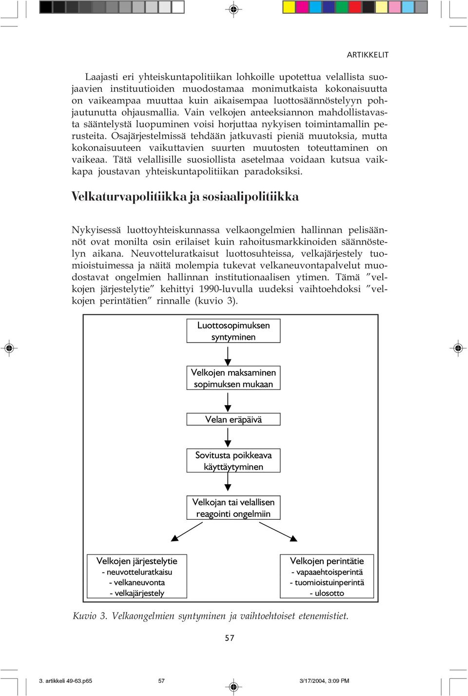 Osajärjestelmissä tehdään jatkuvasti pieniä muutoksia, mutta kokonaisuuteen vaikuttavien suurten muutosten toteuttaminen on vaikeaa.