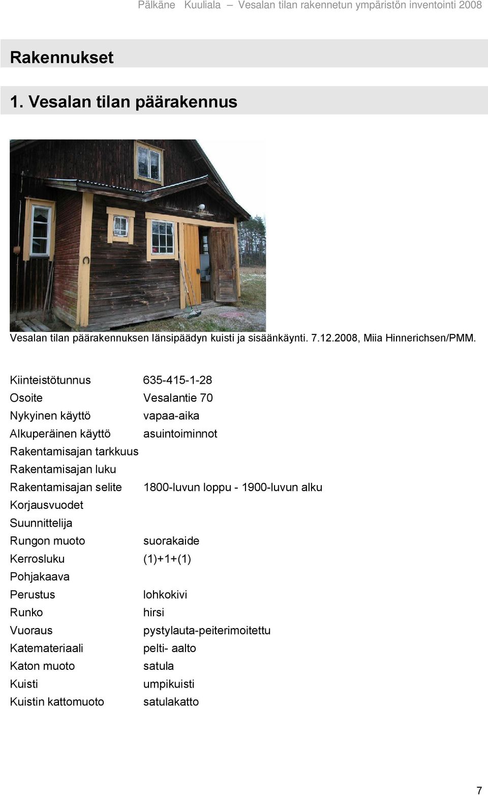 Rakentamisajan luku Rakentamisajan selite 1800 luvun loppu 1900 luvun alku Korjausvuodet Suunnittelija Rungon muoto suorakaide Kerrosluku (1)+1+(1)
