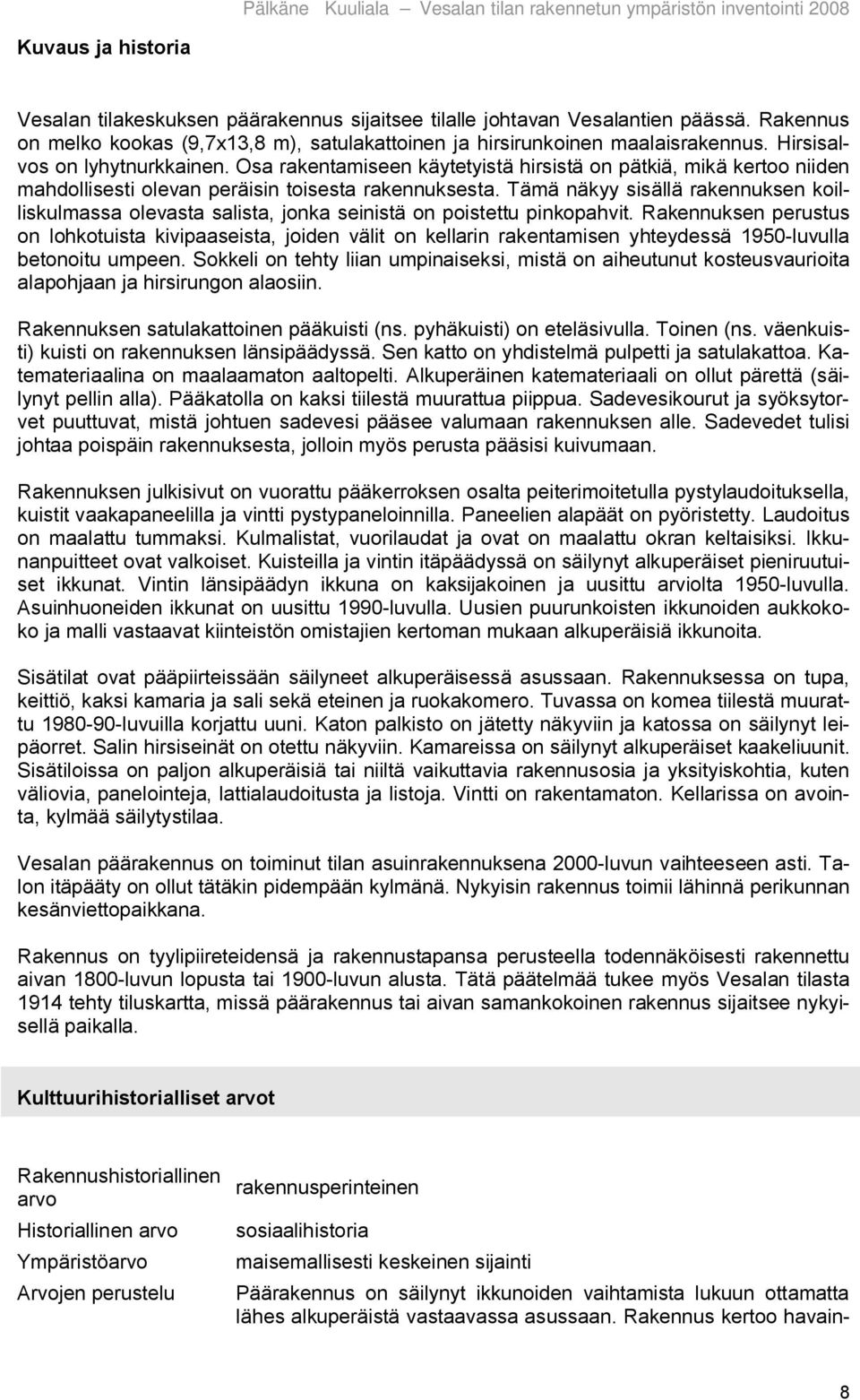Tämä näkyy sisällä rakennuksen koilliskulmassa olevasta salista, jonka seinistä on poistettu pinkopahvit.