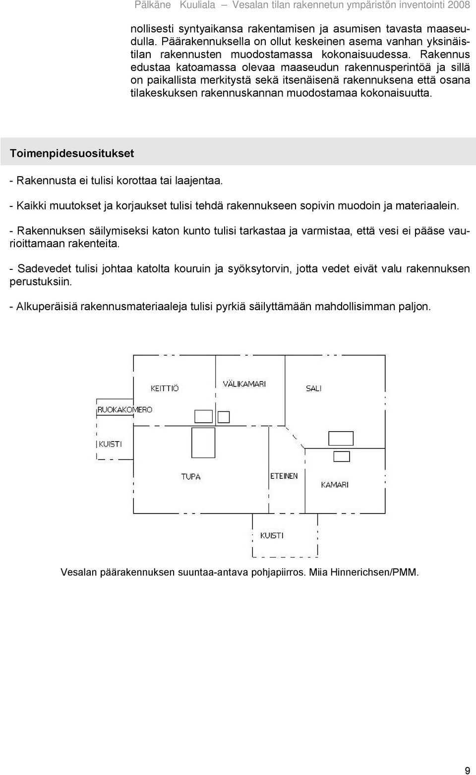 Toimenpidesuositukset Rakennusta ei tulisi korottaa tai laajentaa. Kaikki muutokset ja korjaukset tulisi tehdä rakennukseen sopivin muodoin ja materiaalein.