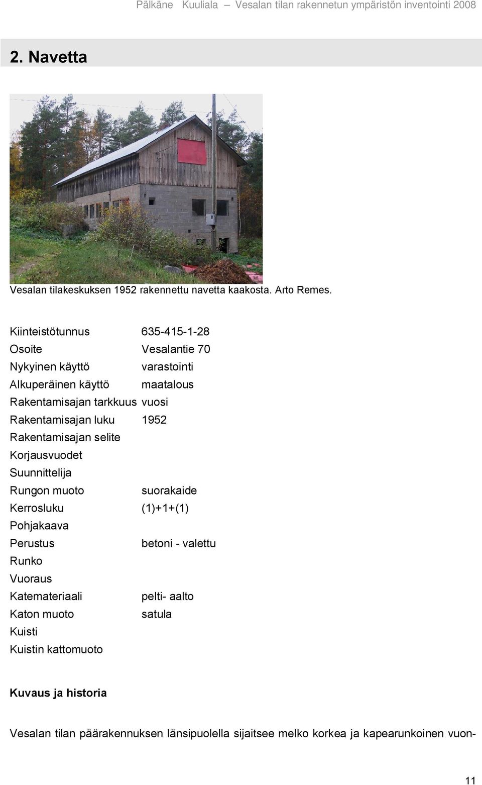 Rakentamisajan luku 1952 Rakentamisajan selite Korjausvuodet Suunnittelija Rungon muoto suorakaide Kerrosluku (1)+1+(1) Pohjakaava Perustus