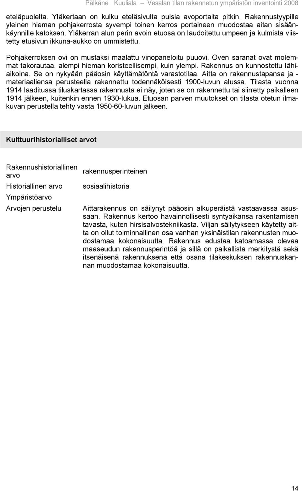 Oven saranat ovat molemmat takorautaa, alempi hieman koristeellisempi, kuin ylempi. Rakennus on kunnostettu lähiaikoina. Se on nykyään pääosin käyttämätöntä varastotilaa.