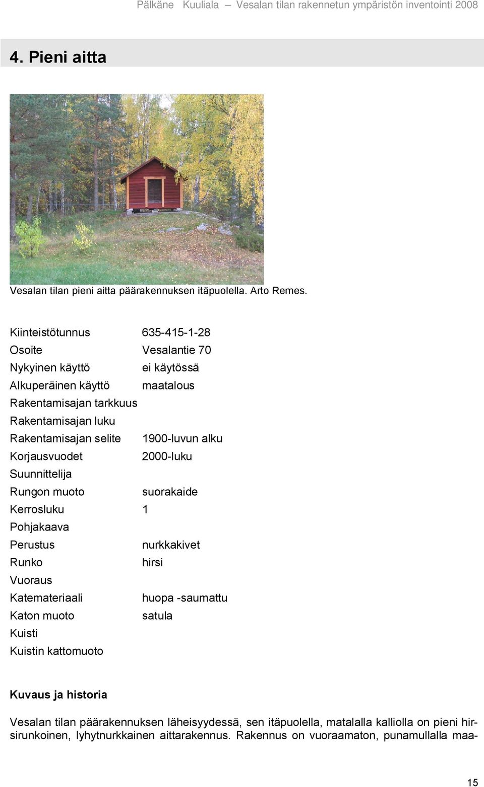 selite 1900 luvun alku Korjausvuodet 2000 luku Suunnittelija Rungon muoto suorakaide Kerrosluku 1 Pohjakaava Perustus nurkkakivet Runko hirsi Vuoraus Katemateriaali