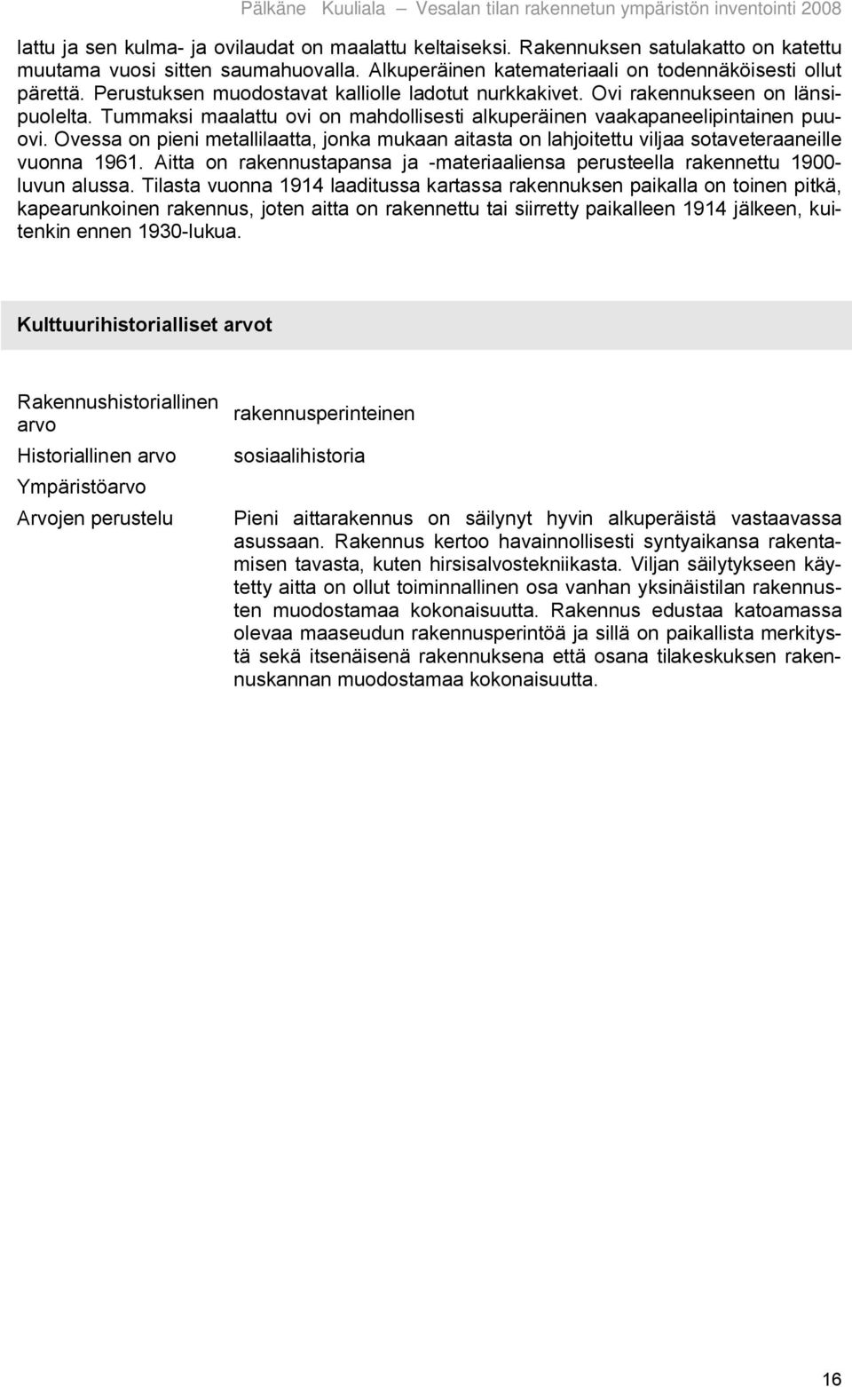 Ovessa on pieni metallilaatta, jonka mukaan aitasta on lahjoitettu viljaa sotaveteraaneille vuonna 1961. Aitta on rakennustapansa ja materiaaliensa perusteella rakennettu 1900 luvun alussa.