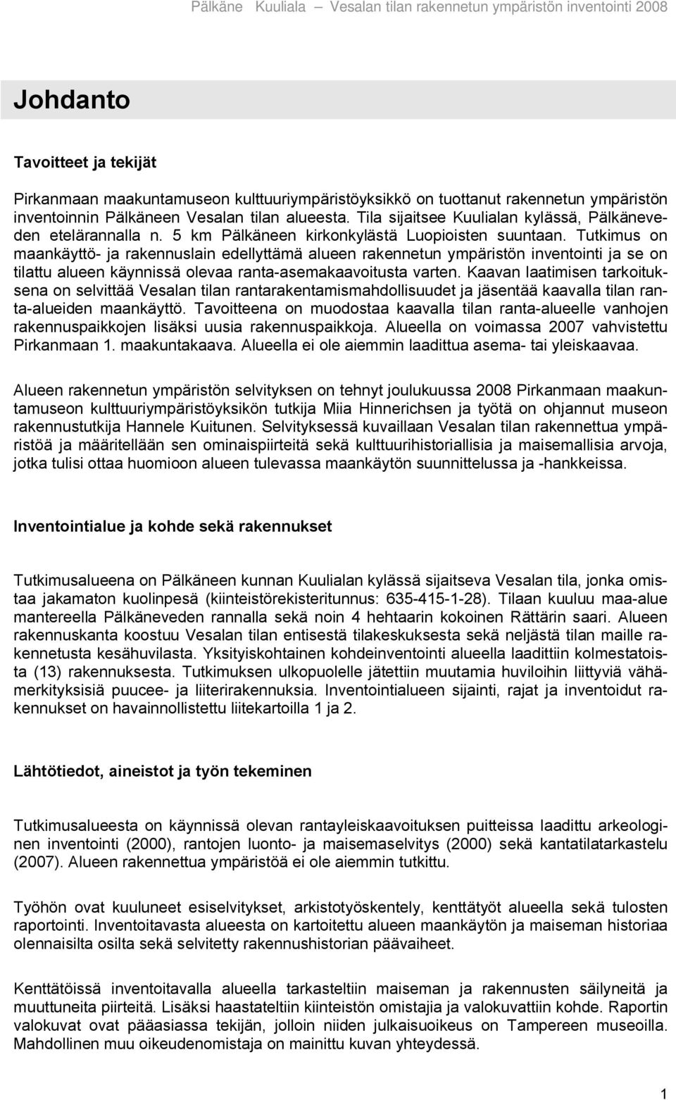 Tutkimus on maankäyttö ja rakennuslain edellyttämä alueen rakennetun ympäristön inventointi ja se on tilattu alueen käynnissä olevaa ranta asemakaavoitusta varten.