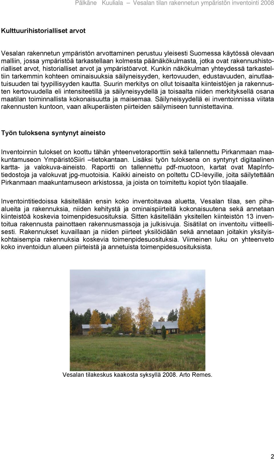 Kunkin näkökulman yhteydessä tarkasteltiin tarkemmin kohteen ominaisuuksia säilyneisyyden, kertovuuden, edustavuuden, ainutlaatuisuuden tai tyypillisyyden kautta.