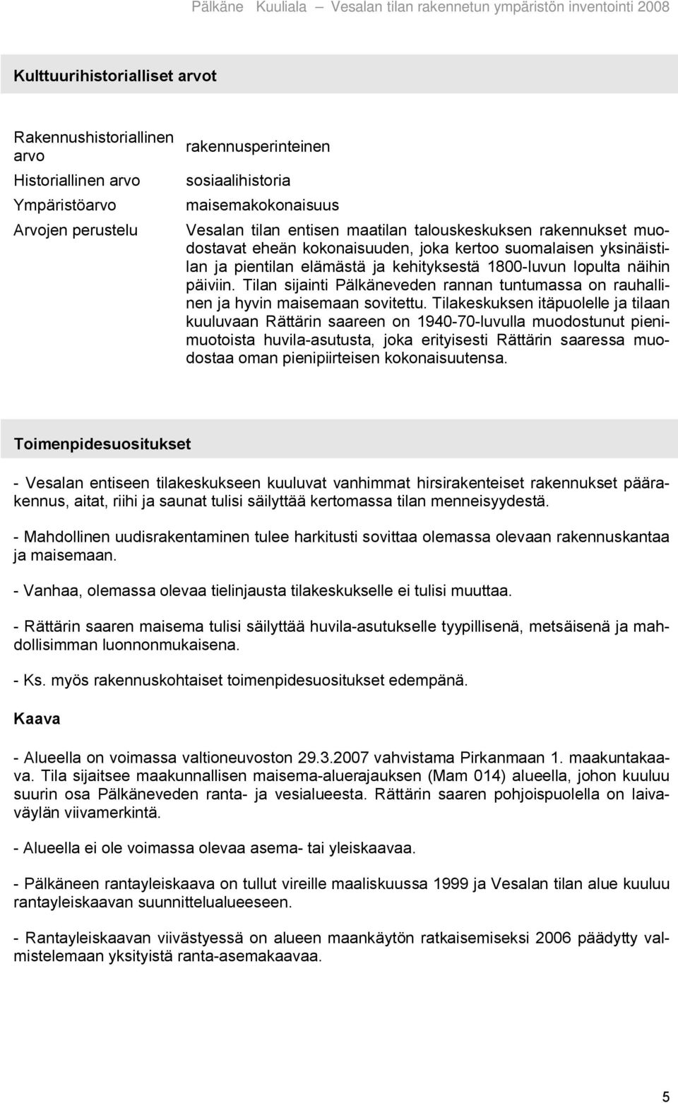 Tilan sijainti Pälkäneveden rannan tuntumassa on rauhallinen ja hyvin maisemaan sovitettu.