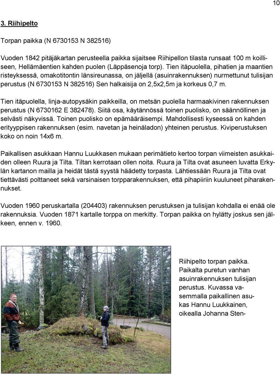 korkeus 0,7 m. Tien itäpuolella, linja-autopysäkin paikkeilla, on metsän puolella harmaakivinen rakennuksen perustus (N 6730162 E 382478).