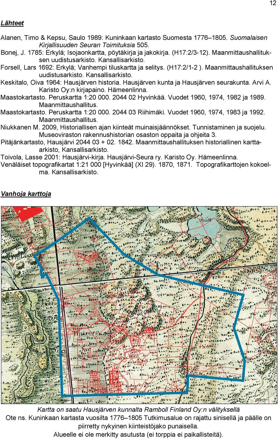 Hausjärven kunta ja Hausjärven seurakunta. Arvi A. Karisto Oy:n kirjapaino. Hämeenlinna. Maastokartasto. Peruskartta 1:20 000. 2044 02 Hyvinkää. Vuodet 1960, 1974, 1982 ja 1989. Maanmittaushallitus.