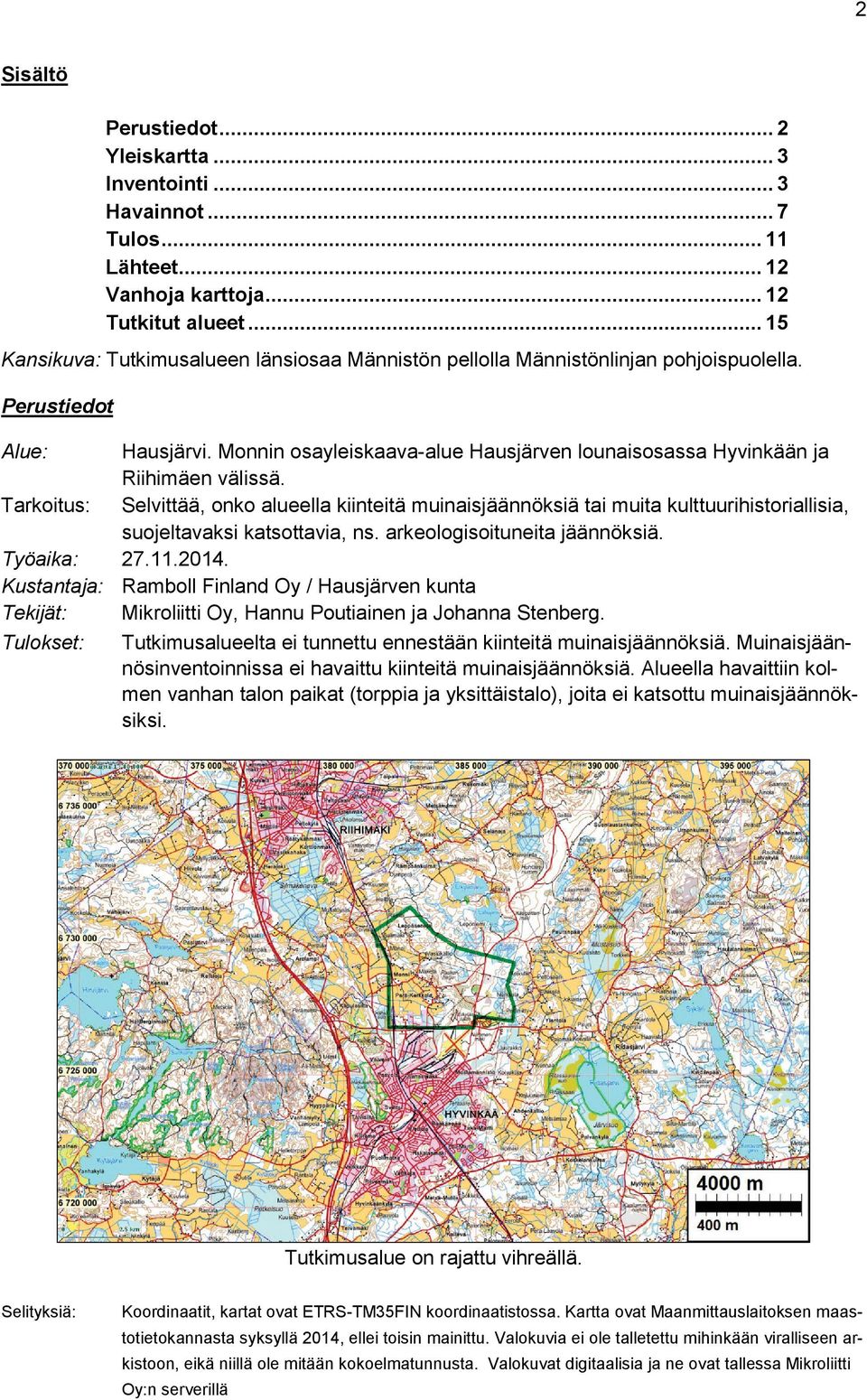 Tarkoitus: Selvittää, onko alueella kiinteitä muinaisjäännöksiä tai muita kulttuurihistoriallisia, suojeltavaksi katsottavia, ns. arkeologisoituneita jäännöksiä. Työaika: 27.11.2014.