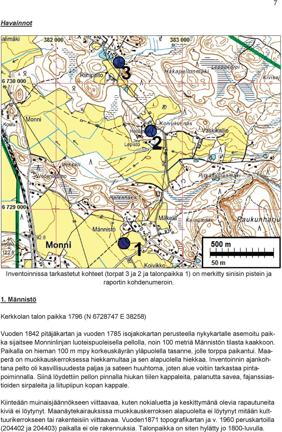 Männistö Kerkkolan talon paikka 1796 (N 6728747 E 38258) Vuoden 1842 pitäjäkartan ja vuoden 1785 isojakokartan perusteella nykykartalle asemoitu paikka sijaitsee Monninlinjan luoteispuoleisella