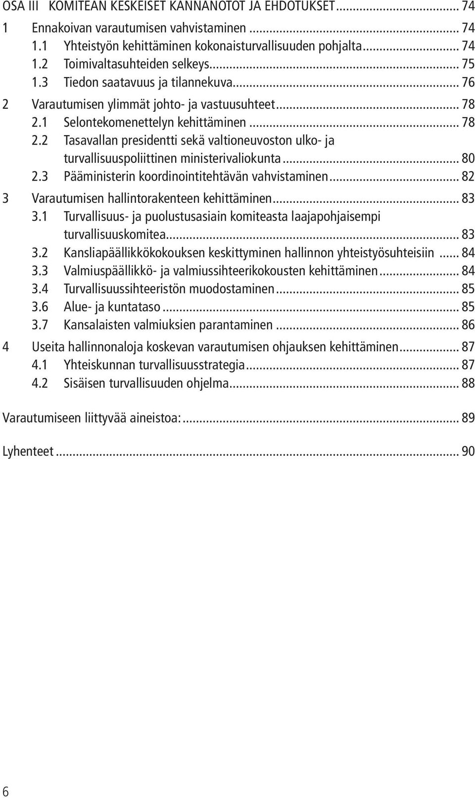 1 Selontekomenettelyn kehittäminen... 78 2.2 Tasavallan presidentti sekä valtioneuvoston ulko- ja turvallisuuspoliittinen ministerivaliokunta... 80 2.