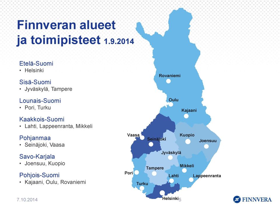 Lahti, Lappeenranta, Mikkeli Pohjanmaa Seinäjoki, Vaasa Savo-Karjala Joensuu, Kuopio