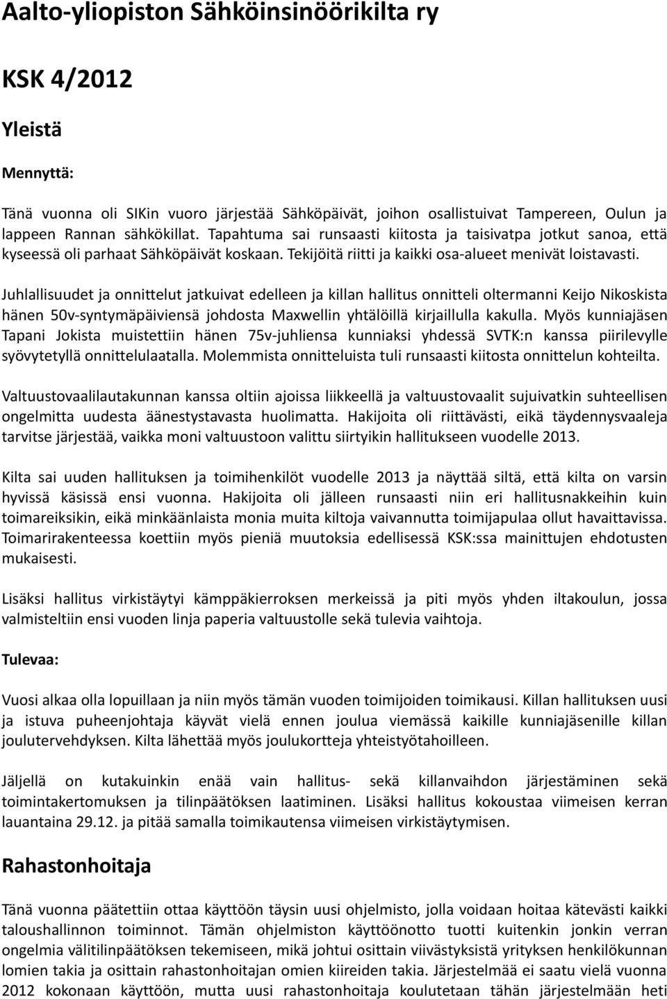 Juhlallisuudet ja onnittelut jatkuivat edelleen ja killan hallitus onnitteli oltermanni Keijo Nikoskista hänen 50v-syntymäpäiviensä johdosta Maxwellin yhtälöillä kirjaillulla kakulla.