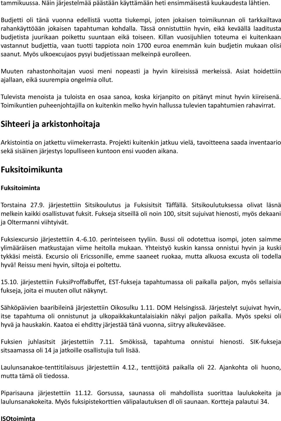 Tässä onnistuttiin hyvin, eikä keväällä laaditusta budjetista juurikaan poikettu suuntaan eikä toiseen.