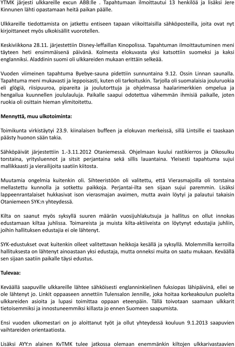 järjestettiin Disney-leffaillan Kinopolissa. Tapahtuman ilmoittautuminen meni täyteen heti ensimmäisenä päivänä. Kolmesta elokuvasta yksi katsottiin suomeksi ja kaksi englanniksi.