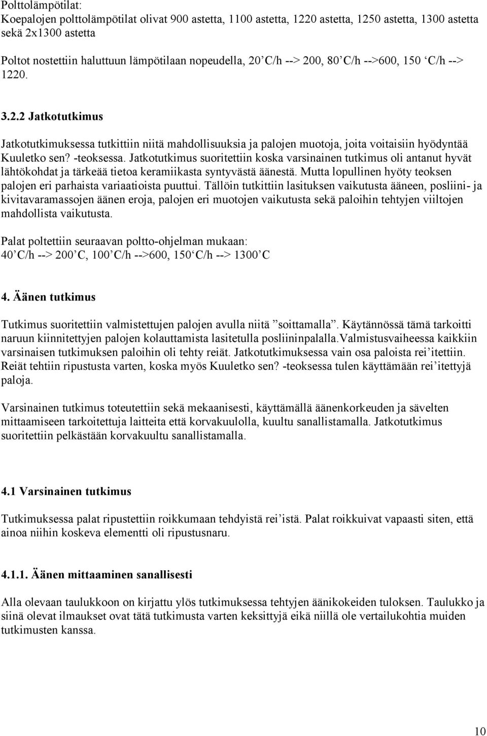 Jatkotutkimus suoritettiin koska varsinainen tutkimus oli antanut hyvät lähtökohdat ja tärkeää tietoa keramiikasta syntyvästä äänestä.