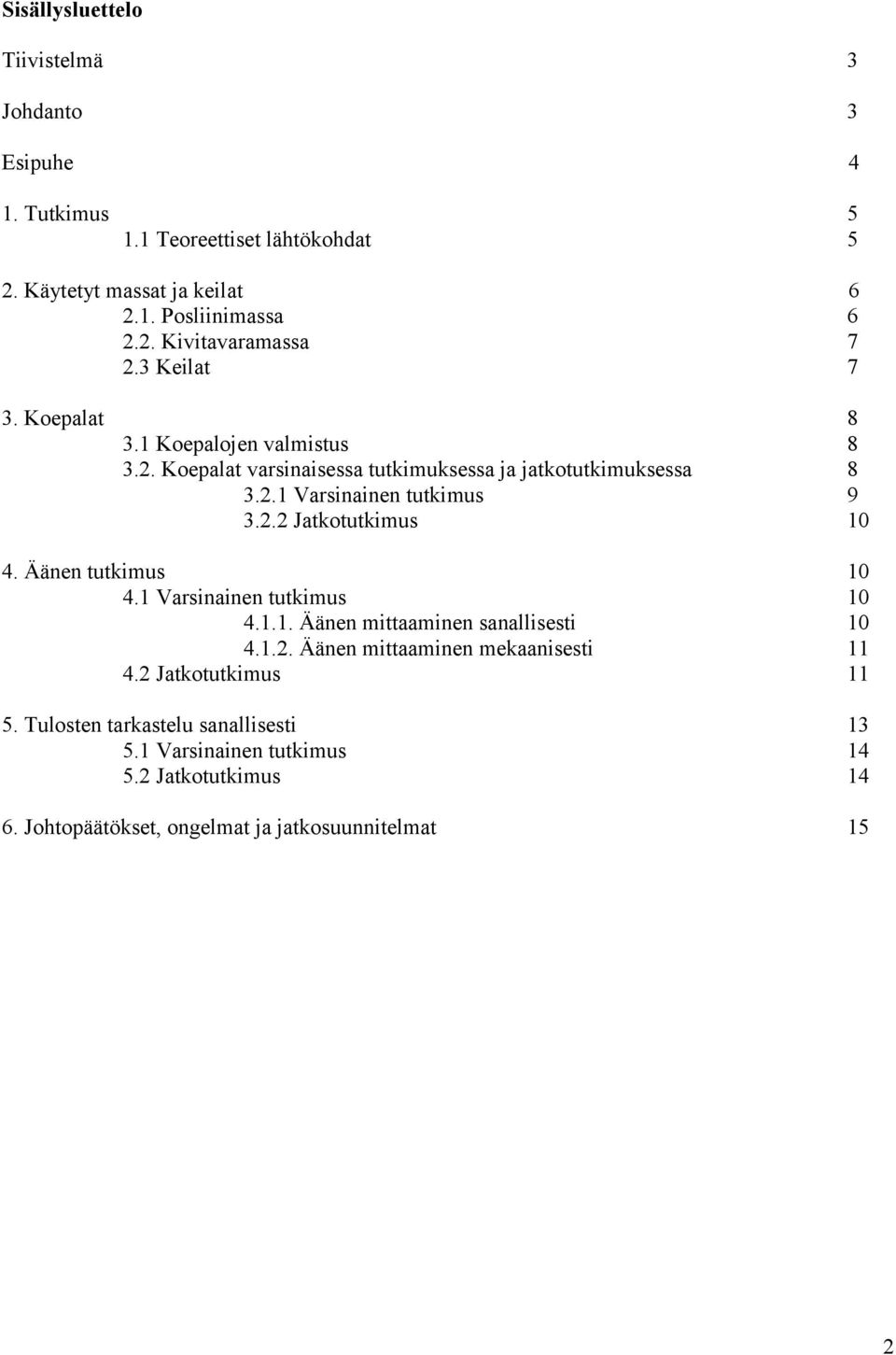 Äänen tutkimus 10 4.1 Varsinainen tutkimus 10 4.1.1. Äänen mittaaminen sanallisesti 10 4.1.2. Äänen mittaaminen mekaanisesti 11 4.2 Jatkotutkimus 11 5.