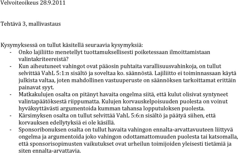 - Kun aiheutuneet vahingot ovat pääosin puhtaita varallisuusvahinkoja, on tullut selvittää VahL 5:1:n sisältö ja soveltaa ko. säännöstä.