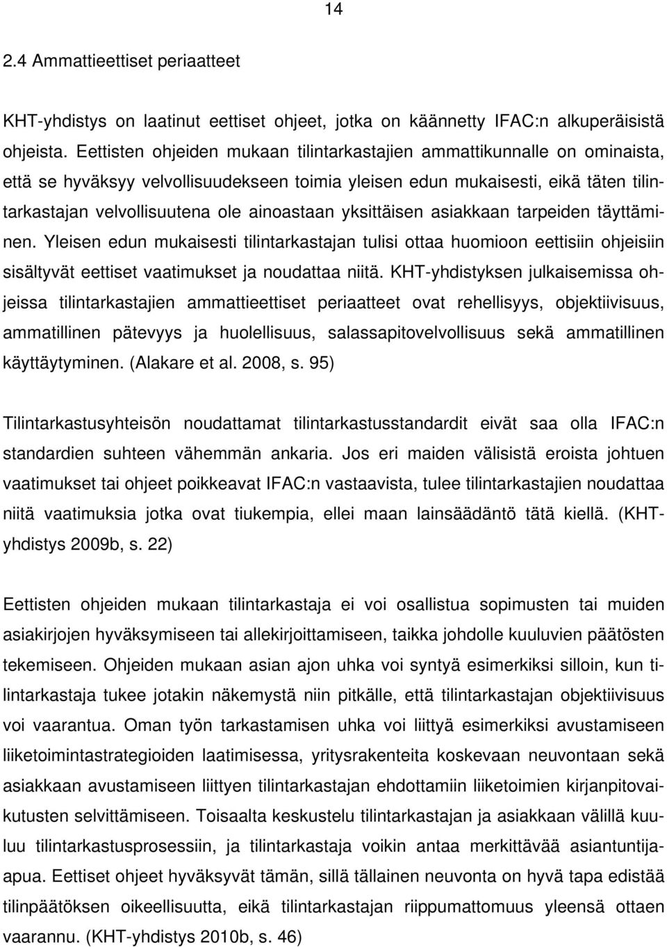ainoastaan yksittäisen asiakkaan tarpeiden täyttäminen. Yleisen edun mukaisesti tilintarkastajan tulisi ottaa huomioon eettisiin ohjeisiin sisältyvät eettiset vaatimukset ja noudattaa niitä.