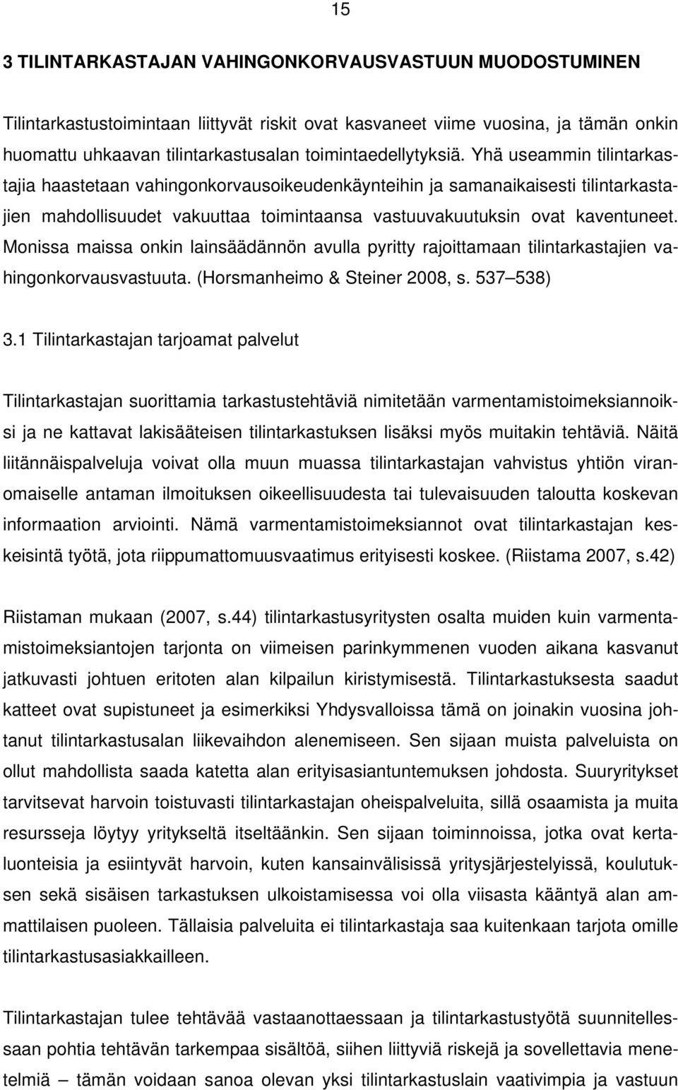 Yhä useammin tilintarkastajia haastetaan vahingonkorvausoikeudenkäynteihin ja samanaikaisesti tilintarkastajien mahdollisuudet vakuuttaa toimintaansa vastuuvakuutuksin ovat kaventuneet.