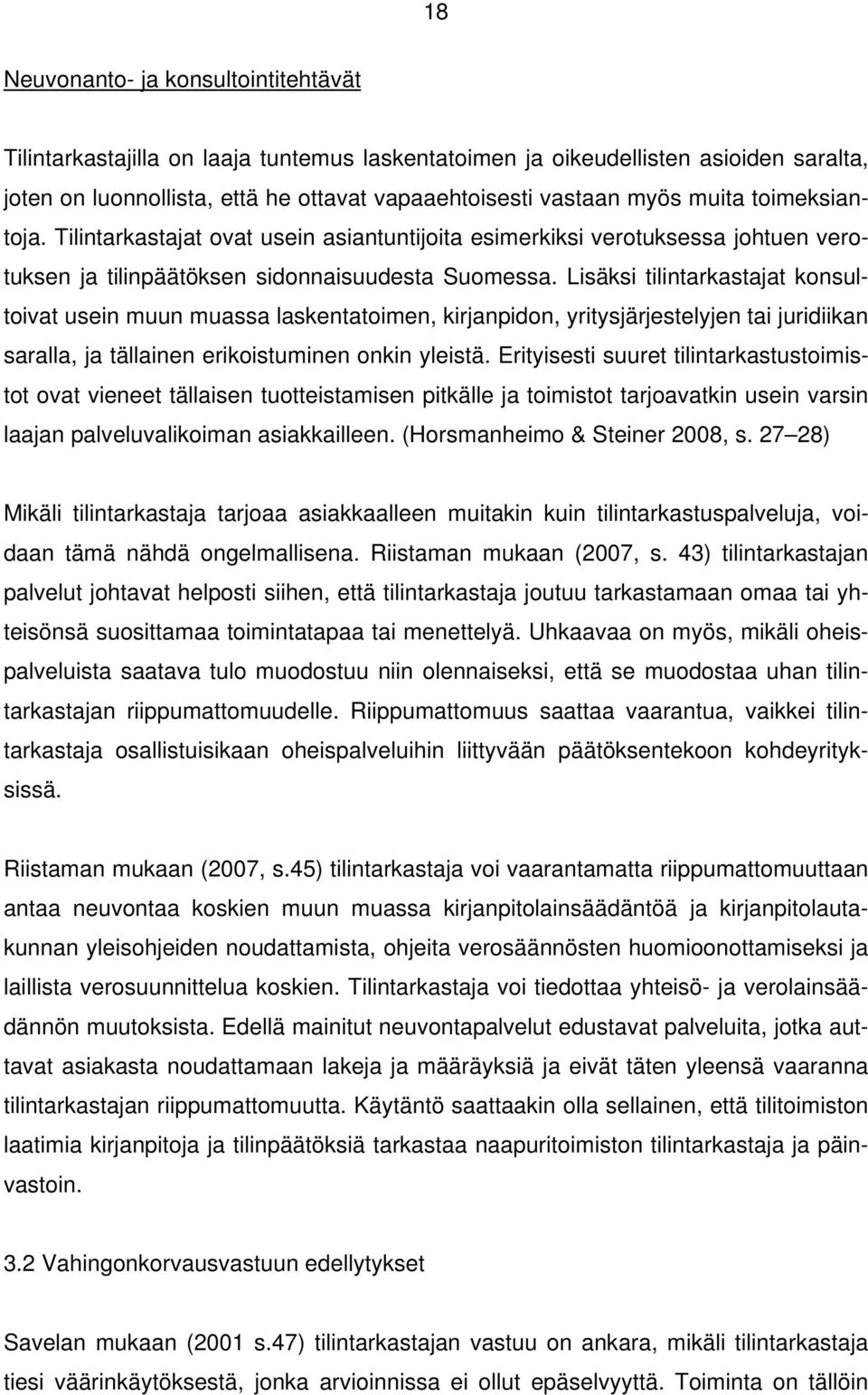 Lisäksi tilintarkastajat konsultoivat usein muun muassa laskentatoimen, kirjanpidon, yritysjärjestelyjen tai juridiikan saralla, ja tällainen erikoistuminen onkin yleistä.